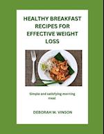 HEALTHY BREAKFAST RECIPES FOR EFFECTIVE WEIGHT LOSS : SIMPLE AND SATISFYING MORNING MEALS 