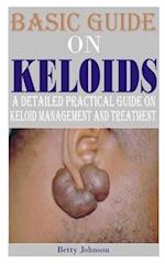 BASIC GUIDE ON KELOIDS: A detailed practical guide on keloid management and treatment 