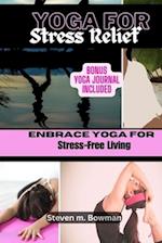 YOGA FOR STRESS RELIEF : Embrace Yoga for Stress-Free Living 