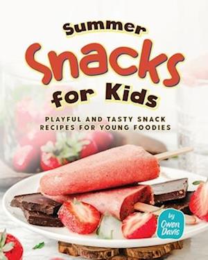 Summer Snacks for Kids: Playful and Tasty Snack Recipes for Young Foodies