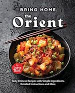Bring Home the Orient: Tasty Chinese Recipes with Simple Ingredients, Detailed Instructions and More 