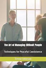 The Art of Managing Difficult People: Techniques for Peaceful Coexistence 