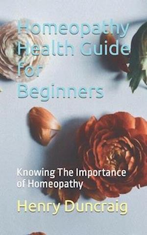 Homeopathy Health Guide for Beginners: Knowing The Importance of Homeopathy