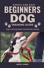 Simple And Easy Beginners Dog Training Guide: Dog Training Made Pawsitively Simple 