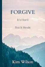 Forgive: It's Hard But It Heals 
