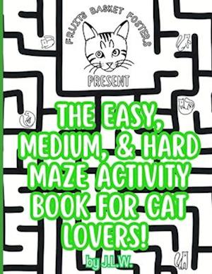 The Easy, Medium, & Hard Maze Activity Book for Cat Lovers