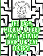 The Easy, Medium, & Hard Maze Activity Book for Cat Lovers 