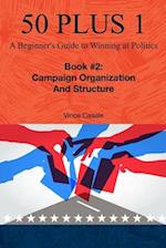 50 Plus 1: A Beginner's Guide to Winning at Politics: Book 2: Campaign Organization and Structure 