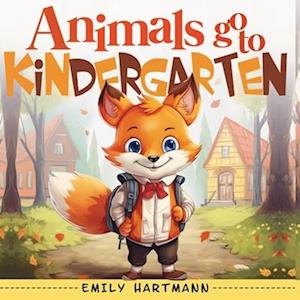 Animals Go To Kindergarten: A Children's Story About First Day Of School, Kids Picture Book