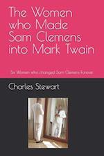 The Women who Made Sam Clemens into Mark Twain: Six Women who changed Sam Clemens Forever 