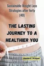 The Lasting Journey to a Healthier You: Sustainable Weight Loss Strategies after forty (40) 