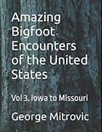 Amazing Bigfoot Encounters of the United States: Vol 3. Iowa to Missouri 
