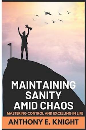 Maintaining Sanity Amist Chaos: Mastering Control and Excelling in Life