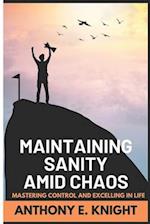 Maintaining Sanity Amist Chaos: Mastering Control and Excelling in Life 