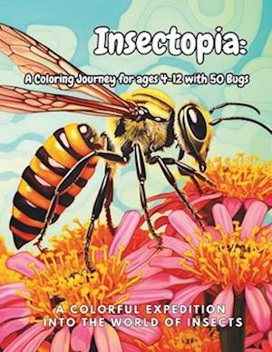 Insectopia: A Coloring Journey with Bugs: A Colorful Expedition into the World of Insects