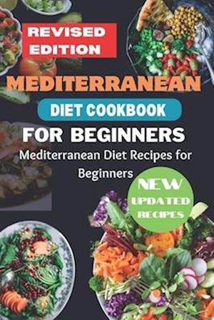 Mediterranean Diet Cookbook for Beginners Revised Edition: Mediterranean Diet Recipes for Beginners