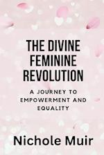 The Divine Feminine Revolution: A Journey to Empowerment and Equality 