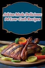 Atkins Made Delicious: 94 Low-Carb Recipes 