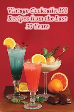 Vintage Cocktails: 101 Recipes from the Last 30 Years