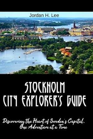 Stockholm City Explorer's Guide: Discovering the Heart of Sweden's Capital, One Adventure at a Time