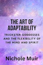 The Art of Adaptability: Trickster Goddesses and the Flexibility of the Mind and Spirit 