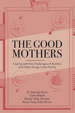 The Good Mothers: Coping with the Challenges of Alcohol and Other Drugs in the Family