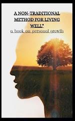 A Non-Traditional Method for Living Well" a Book on Personal Growth