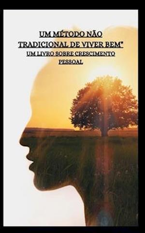 Um Método Não Tradicional de Viver Bem" Um Livro Sobre Crescimento Pessoal