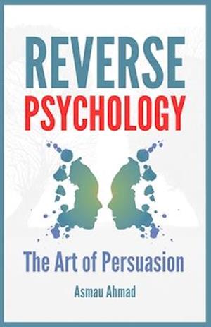 REVERSE PSYCHOLOGY: The Art of Persuation