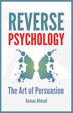 REVERSE PSYCHOLOGY: The Art of Persuation 