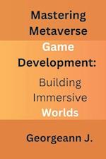 Mastering Metaverse Game Development: Building Immersive Worlds 