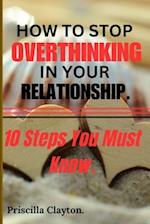 How To Stop Overthinking in Your Relationship: 10 Steps You Must Know. 