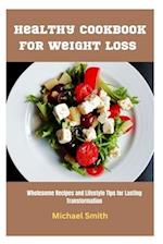 Healthy Cookbook for Weight Loss : Wholesome Recipes and Lifestyle Tips for Lasting Transformation 