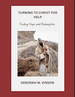 TURNING TO CHRIST FOR HELP : FINDING HOPE AND REDEMPTION 