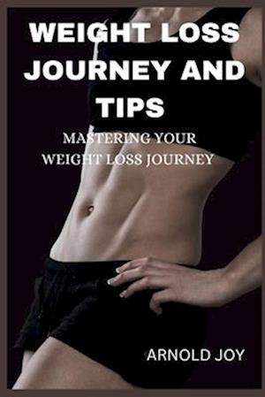Weight Loss Journey And Tips : Mastering Your Weight Loss Journey