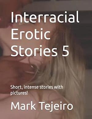 Interracial Erotic Stories 5: Short, intense and with pictures!