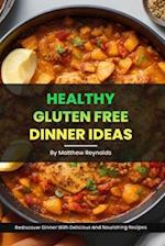 Healthy Gluten Free Dinner Ideas: Rediscover Dinner With Delicious and Nourishing Recipes 