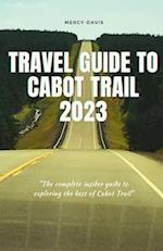 TRAVEL GUIDE TO CABOT TRAIL 2023: "The complete insider guide to exploring the best of Cabot Trail" 