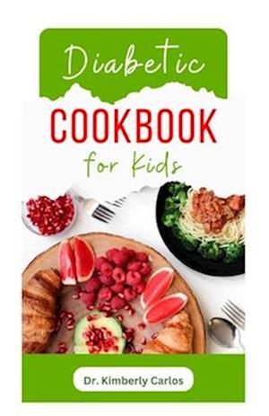 DIABETIC COOKBOOK FOR KIDS : Easy Recipes to Prevent and Reverse Diabetes in Children