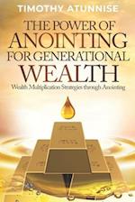 The Power of Anointing for Generational Wealth: Wealth Multiplication Strategies Through Anointing 
