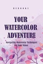 Your Watercolor Adventure : Navigating Watercolor Techniques for Your Vision. 