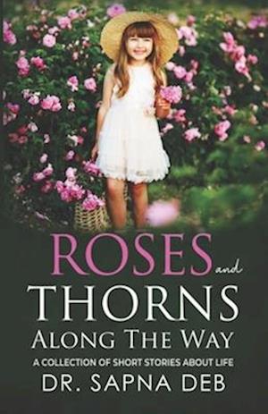 Roses and Thorns Along The Way: A COLLECTION OF SHORT STORIES ABOUT LIFE