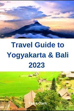 Travel Guide to Yogyakarta & Bali 2023: The Ultimate Guide for the Best Experience in Indonesia