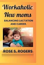 Workaholic New Moms: Balancing lactation and career. 