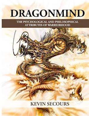Dragonmind: The Psychological and Philosophical Attributes of Warriorhood