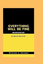 Everything Will Be Okay : Never Give Up! Always Believe 