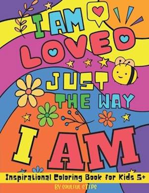 I Am Loved Just The Way I Am - Inspirational Coloring Book for Kids: Motivational Ages 5+