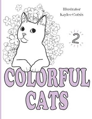 Colorful Cats Volume 2: A Loving Coloring Book For Our Cats!