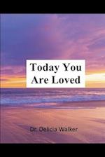 Today You Are Loved 