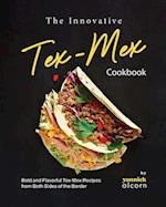 The Innovative Tex-Mex Cookbook: Bold and Flavorful Tex-Mex Recipes from Both Sides of the Border 